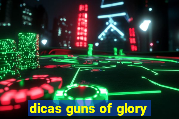 dicas guns of glory